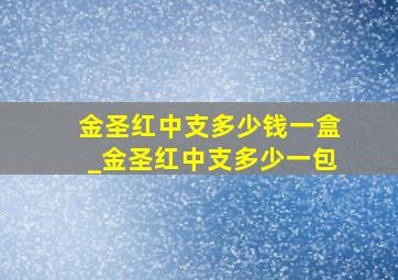 金圣红中支多少钱一盒_金圣红中支多少一包