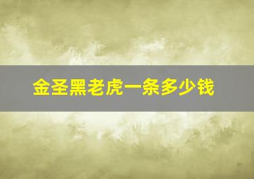 金圣黑老虎一条多少钱