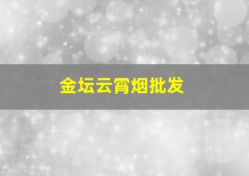 金坛云霄烟批发