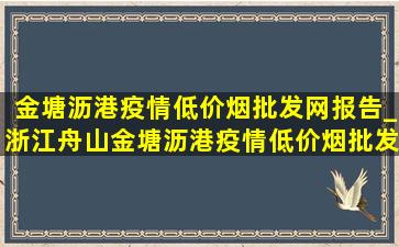 金塘沥港疫情(低价烟批发网)报告_浙江舟山金塘沥港疫情(低价烟批发网)通报