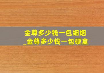 金尊多少钱一包细烟_金尊多少钱一包硬盒