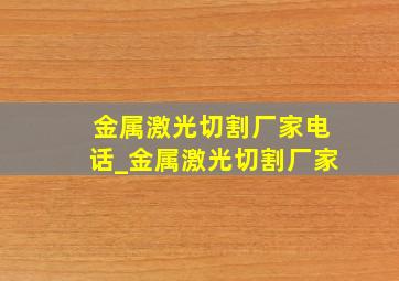 金属激光切割厂家电话_金属激光切割厂家