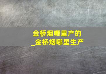 金桥烟哪里产的_金桥烟哪里生产