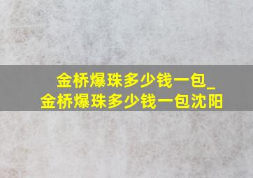 金桥爆珠多少钱一包_金桥爆珠多少钱一包沈阳