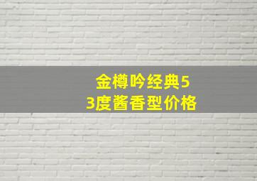 金樽吟经典53度酱香型价格