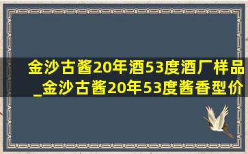 金沙古酱20年酒53度酒厂样品_金沙古酱20年53度酱香型价格