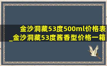 金沙洞藏53度500ml价格表_金沙洞藏53度酱香型价格一箱