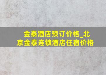 金泰酒店预订价格_北京金泰连锁酒店住宿价格