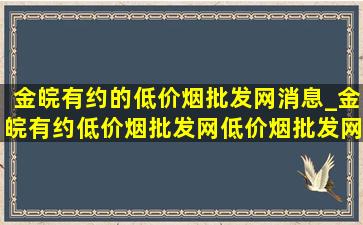 金皖有约的(低价烟批发网)消息_金皖有约(低价烟批发网)(低价烟批发网)消息