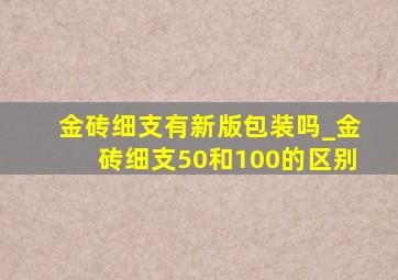 金砖细支有新版包装吗_金砖细支50和100的区别