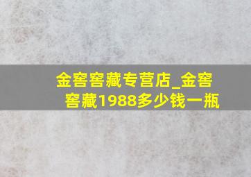 金窖窖藏专营店_金窖窖藏1988多少钱一瓶