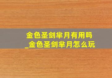 金色圣剑芈月有用吗_金色圣剑芈月怎么玩