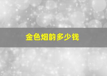 金色烟韵多少钱