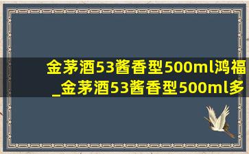 金茅酒53酱香型500ml鸿福_金茅酒53酱香型500ml多少钱