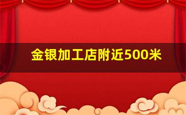 金银加工店附近500米