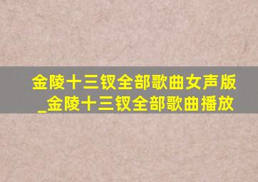 金陵十三钗全部歌曲女声版_金陵十三钗全部歌曲播放