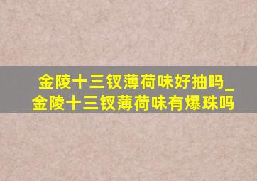 金陵十三钗薄荷味好抽吗_金陵十三钗薄荷味有爆珠吗