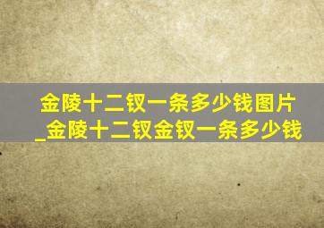 金陵十二钗一条多少钱图片_金陵十二钗金钗一条多少钱