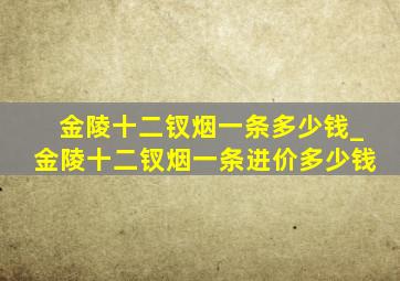 金陵十二钗烟一条多少钱_金陵十二钗烟一条进价多少钱