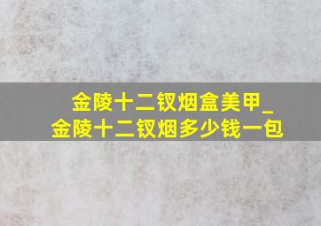 金陵十二钗烟盒美甲_金陵十二钗烟多少钱一包