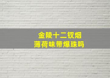 金陵十二钗烟薄荷味带爆珠吗