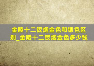 金陵十二钗烟金色和银色区别_金陵十二钗烟金色多少钱