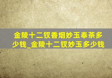 金陵十二钗香烟妙玉奉茶多少钱_金陵十二钗妙玉多少钱