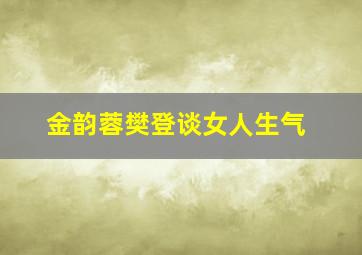 金韵蓉樊登谈女人生气