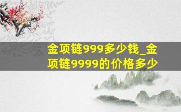 金项链999多少钱_金项链9999的价格多少