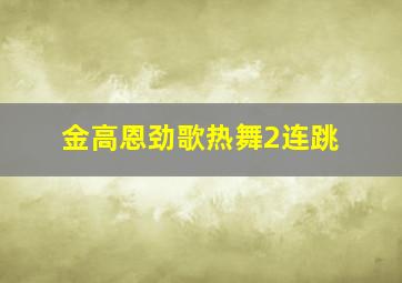 金高恩劲歌热舞2连跳