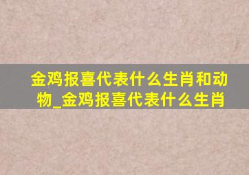 金鸡报喜代表什么生肖和动物_金鸡报喜代表什么生肖