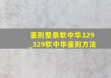 鉴别整条软中华329_329软中华鉴别方法