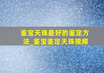 鉴宝天珠最好的鉴定方法_鉴宝鉴定天珠视频