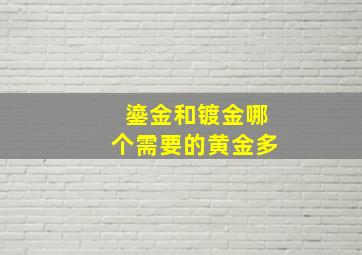 鎏金和镀金哪个需要的黄金多