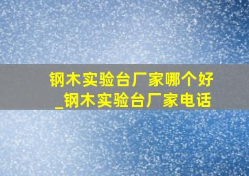 钢木实验台厂家哪个好_钢木实验台厂家电话