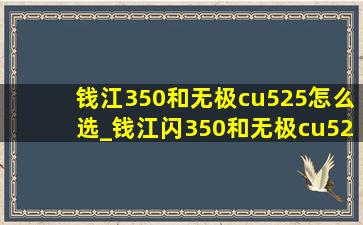 钱江350和无极cu525怎么选_钱江闪350和无极cu525怎么选