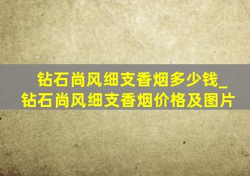 钻石尚风细支香烟多少钱_钻石尚风细支香烟价格及图片