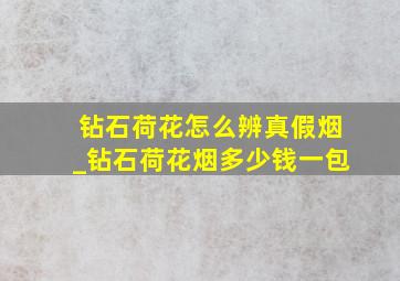 钻石荷花怎么辨真假烟_钻石荷花烟多少钱一包