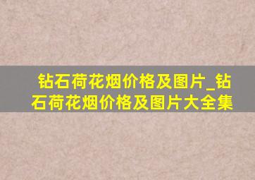 钻石荷花烟价格及图片_钻石荷花烟价格及图片大全集