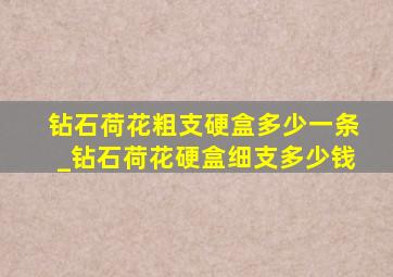 钻石荷花粗支硬盒多少一条_钻石荷花硬盒细支多少钱