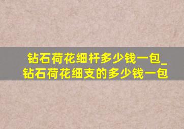 钻石荷花细杆多少钱一包_钻石荷花细支的多少钱一包