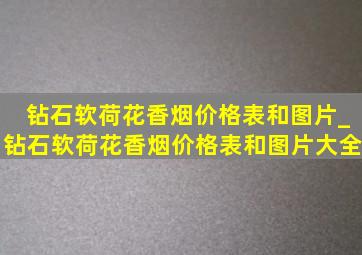 钻石软荷花香烟价格表和图片_钻石软荷花香烟价格表和图片大全