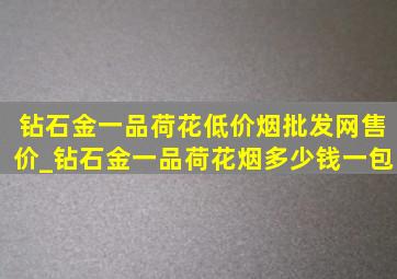 钻石金一品荷花(低价烟批发网)售价_钻石金一品荷花烟多少钱一包