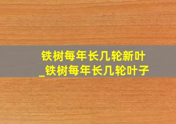 铁树每年长几轮新叶_铁树每年长几轮叶子