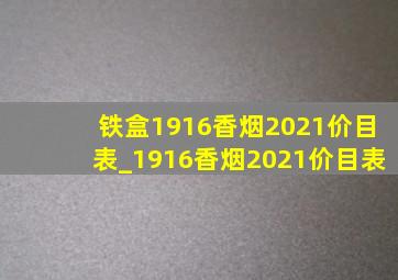 铁盒1916香烟2021价目表_1916香烟2021价目表