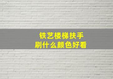 铁艺楼梯扶手刷什么颜色好看