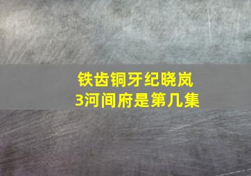 铁齿铜牙纪晓岚3河间府是第几集