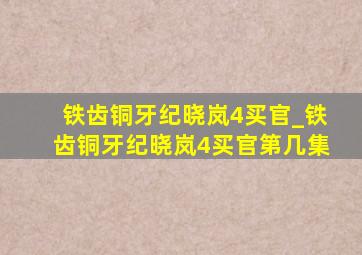 铁齿铜牙纪晓岚4买官_铁齿铜牙纪晓岚4买官第几集