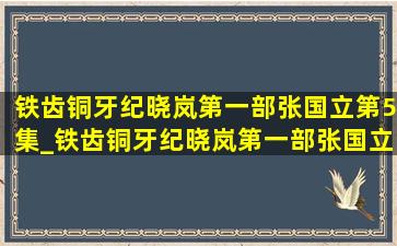 铁齿铜牙纪晓岚第一部张国立第5集_铁齿铜牙纪晓岚第一部张国立