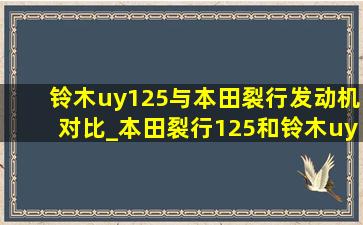 铃木uy125与本田裂行发动机对比_本田裂行125和铃木uy发动机对比